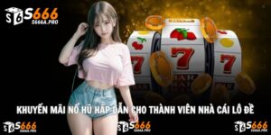 Khuyến Mãi Nổ Hũ Hấp Dẫn Cho Thành Viên Nhà Cái Lô Đề