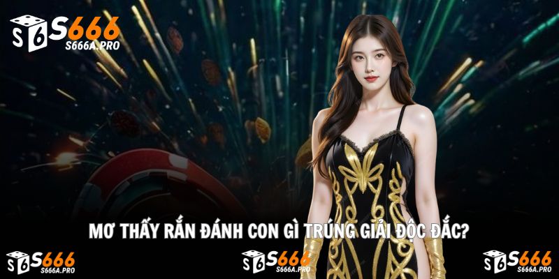 Con số vận may xuất hiện sau giấc mơ thấy rắn