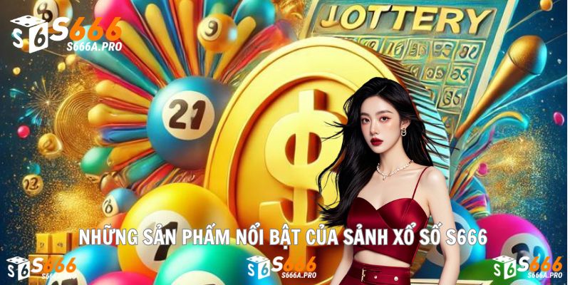 Tập hợp trò chơi xổ số S666, nhận thưởng lớn mỗi ngày